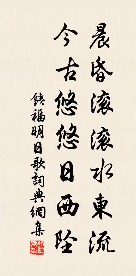 钱福晨昏滚滚水东流,今古悠悠日西坠。书法作品欣赏