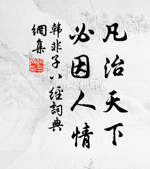 韩非及后人凡治天下，必因人情。书法作品欣赏