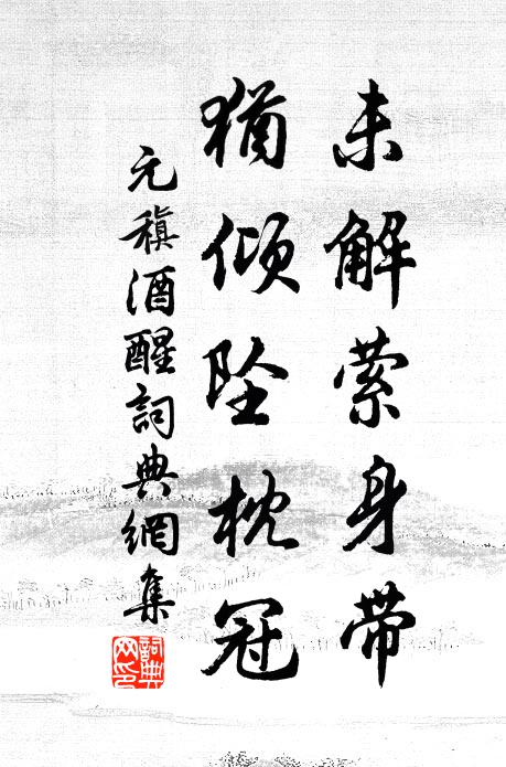 元稹未解萦身带，犹倾坠枕冠书法作品欣赏