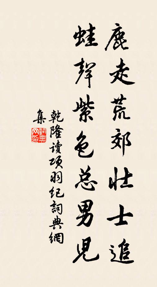 乾隆鹿走荒郊壮士追，蛙声紫色总男儿书法作品欣赏