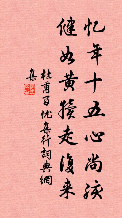 杜甫忆年十五心尚孩,健如黄犊走复来。书法作品欣赏
