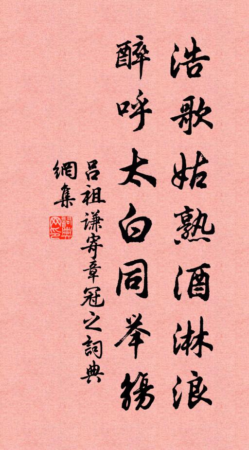 吕祖谦浩歌姑熟酒淋浪，醉呼太白同举觞书法作品欣赏