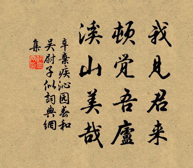 辛弃疾我见君来，顿觉吾庐，溪山美哉。书法作品欣赏