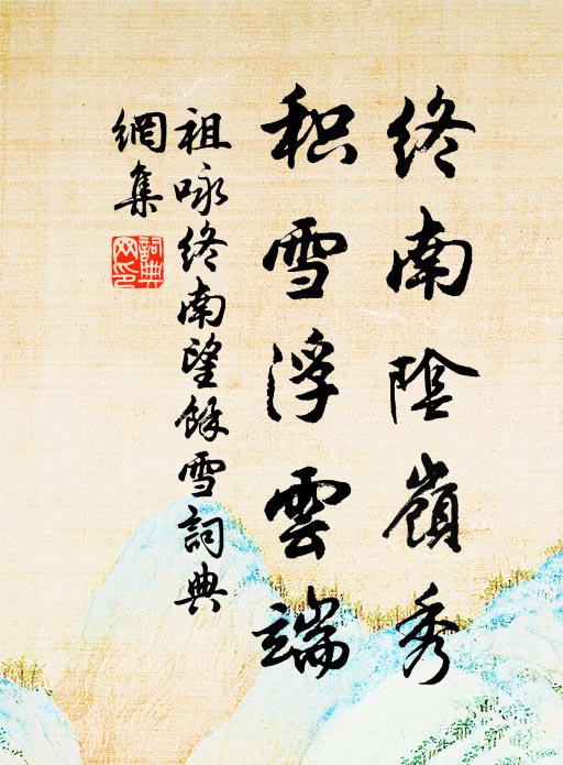 祖咏终南阴岭秀，积雪浮云端。书法作品欣赏