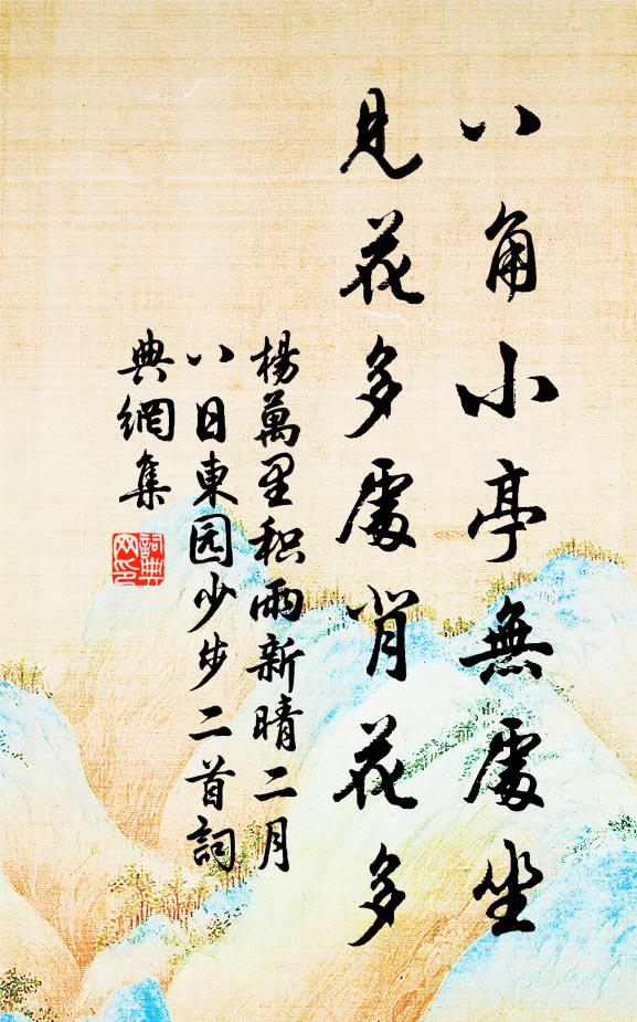 杨万里八角小亭无处坐，见花多处背花多书法作品欣赏