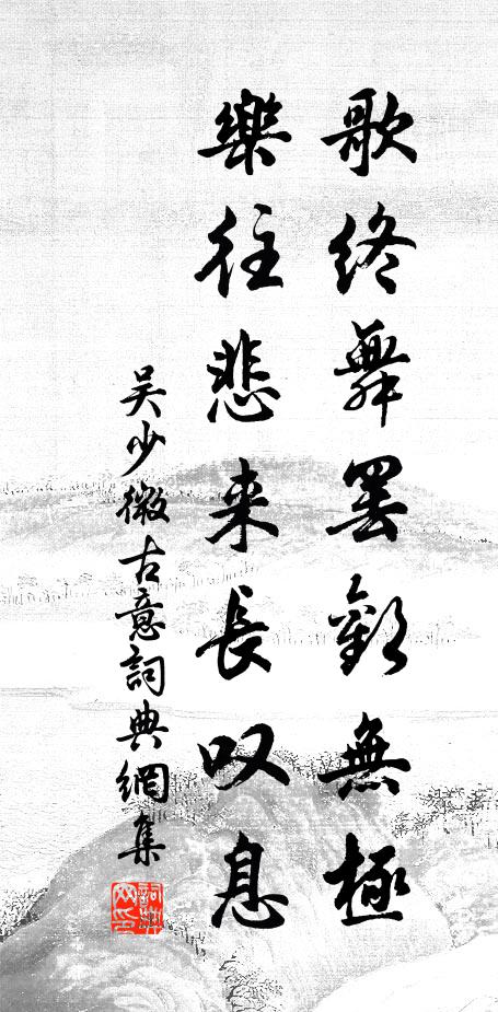吴少微歌终舞罢欢无极，乐往悲来长叹息书法作品欣赏