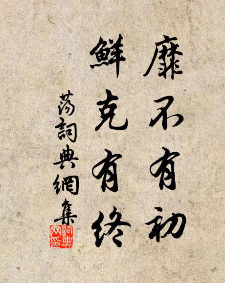 佚名靡不有初,鲜克有终。书法作品欣赏