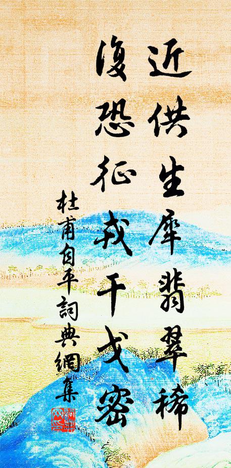 杜甫近供生犀翡翠稀，复恐征戎干戈密书法作品欣赏