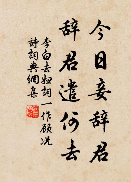 李白今日妾辞君，辞君遣何去书法作品欣赏