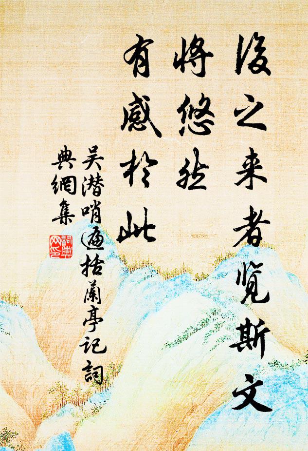 吴潜后之来者览斯文，将悠然、有感於此书法作品欣赏
