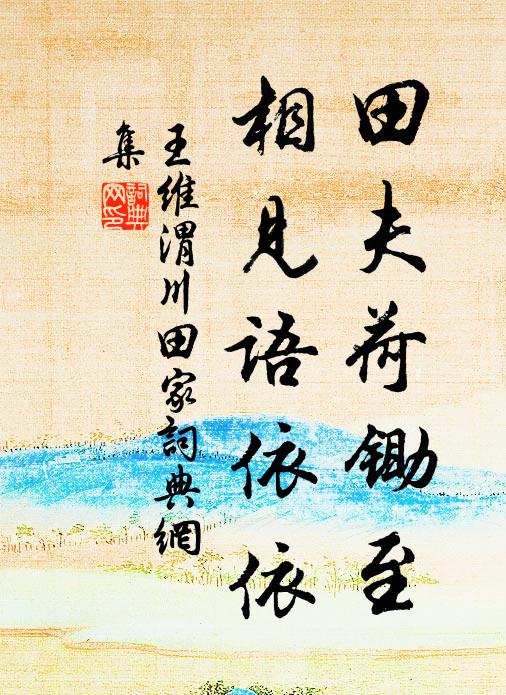 王维田夫荷锄至,相见语依依。书法作品欣赏