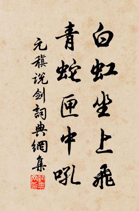 元稹白虹坐上飞，青蛇匣中吼书法作品欣赏