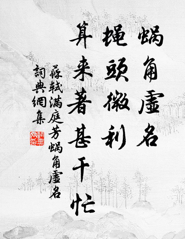 苏轼蜗角虚名,蝇头微利,算来著甚干忙。书法作品欣赏