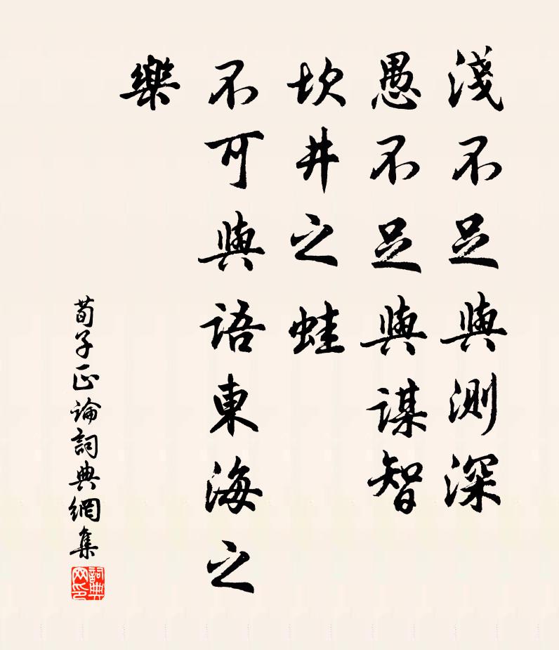 荀子浅不足与测深，愚不足与谋智，坎井之蛙，不可与语东海之乐。书法作品欣赏