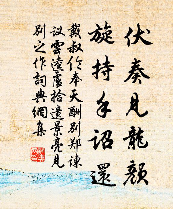 戴叔伦伏奏见龙颜，旋持手诏还书法作品欣赏