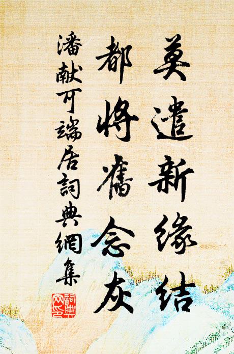潘献可莫遣新缘结，都将旧念灰书法作品欣赏