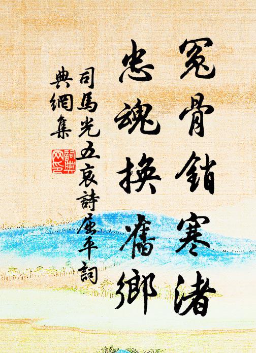 司马光冤骨销寒渚，忠魂换旧乡书法作品欣赏