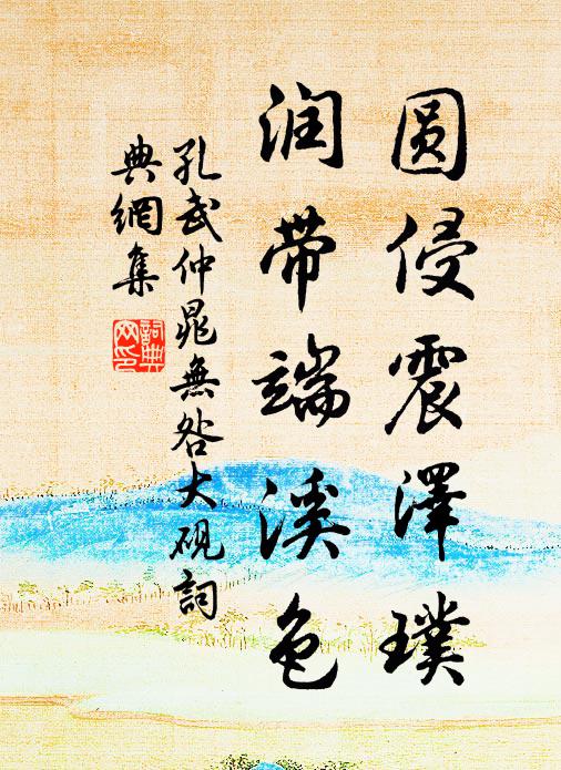 孔武仲圆侵震泽璞，润带端溪色书法作品欣赏