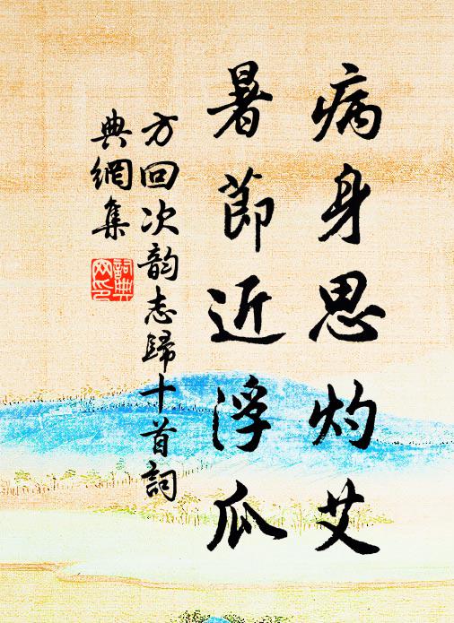 方回病身思灼艾，暑节近浮瓜书法作品欣赏