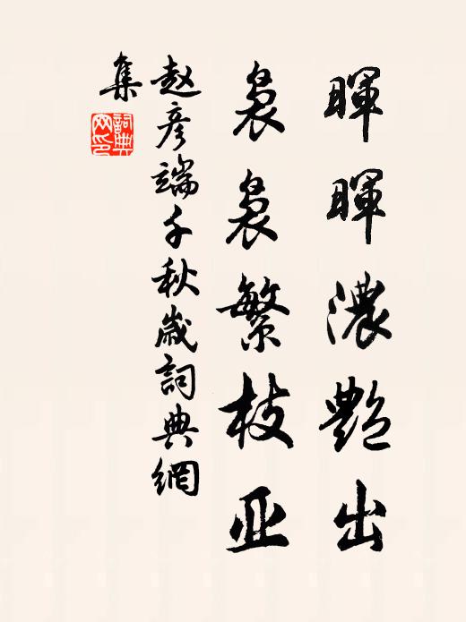 赵彦端晖晖浓艳出，袅袅繁枝亚书法作品欣赏