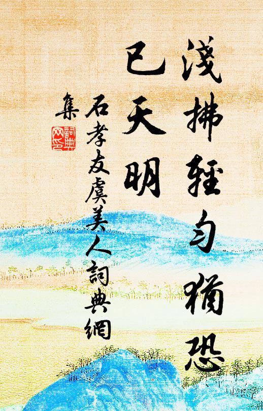 石孝友浅拂轻匀犹恐、已天明书法作品欣赏