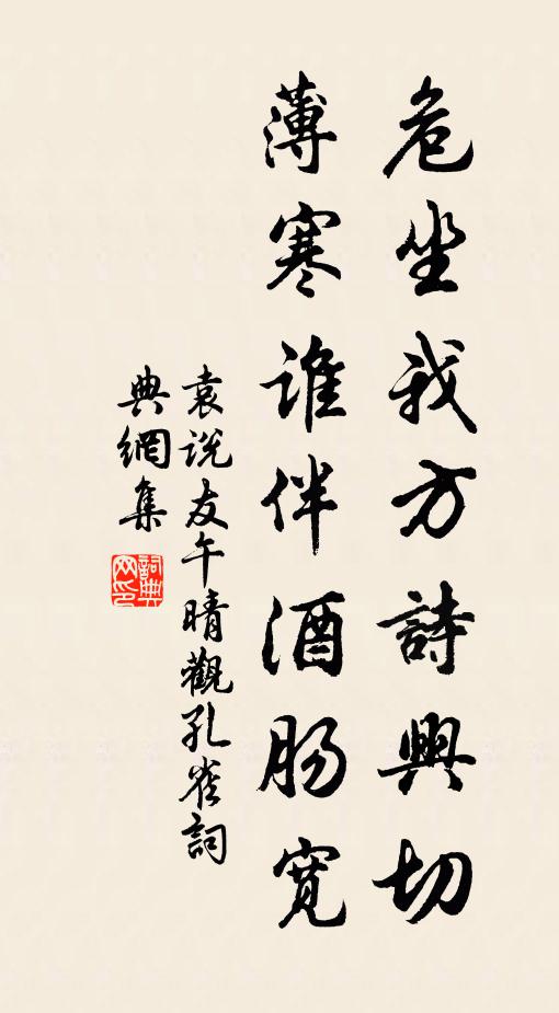 袁说友危坐我方诗兴切，薄寒谁伴酒肠宽书法作品欣赏