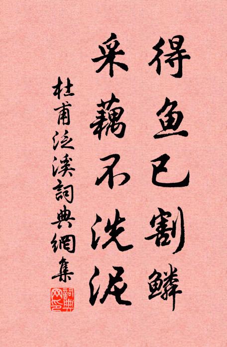 杜甫得鱼已割鳞，采藕不洗泥书法作品欣赏