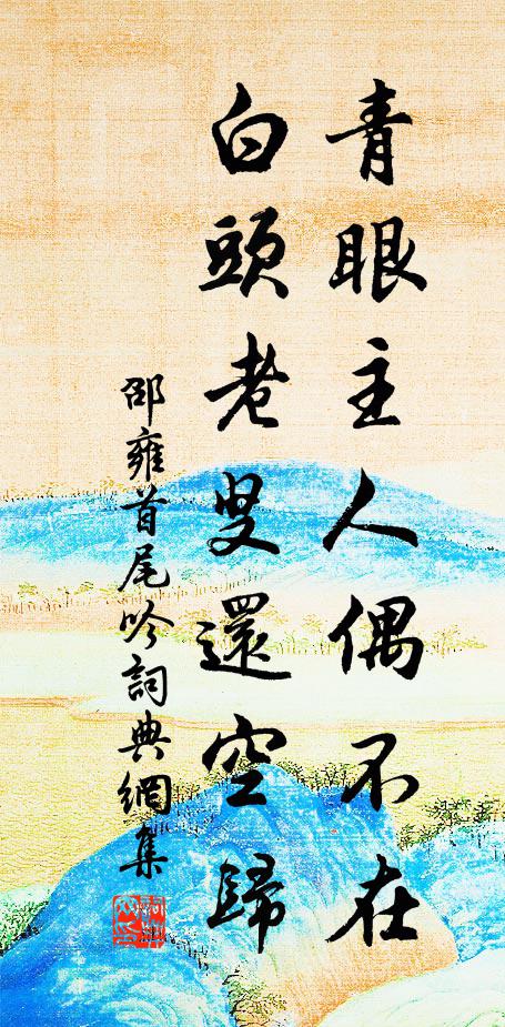 邵雍青眼主人偶不在，白头老叟还空归书法作品欣赏