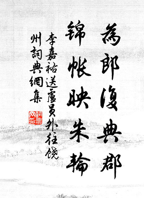 李嘉祐为郎复典郡，锦帐映朱轮书法作品欣赏