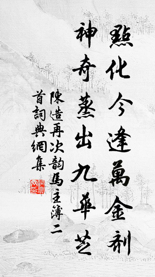 陈造点化今逢万金剂，神奇蒸出九华芝书法作品欣赏
