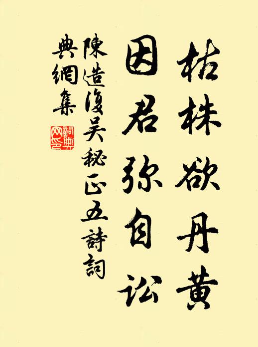 陈造枯株欲丹黄，因君弥自讼书法作品欣赏