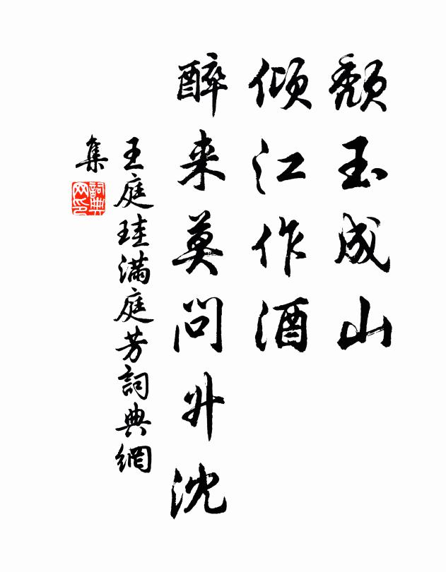 王庭珪颓玉成山，倾江作酒，醉来莫问升沈书法作品欣赏