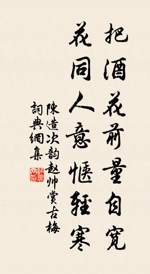陈造把酒花前量自宽，花同人意惬轻寒书法作品欣赏