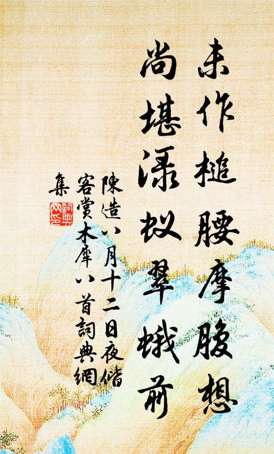 陈造未作槌腰摩腹想，尚堪渌蚁翠蛾前书法作品欣赏