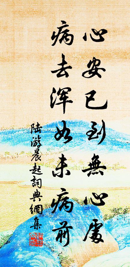 陆游心安已到无心处，病去浑如未病前书法作品欣赏