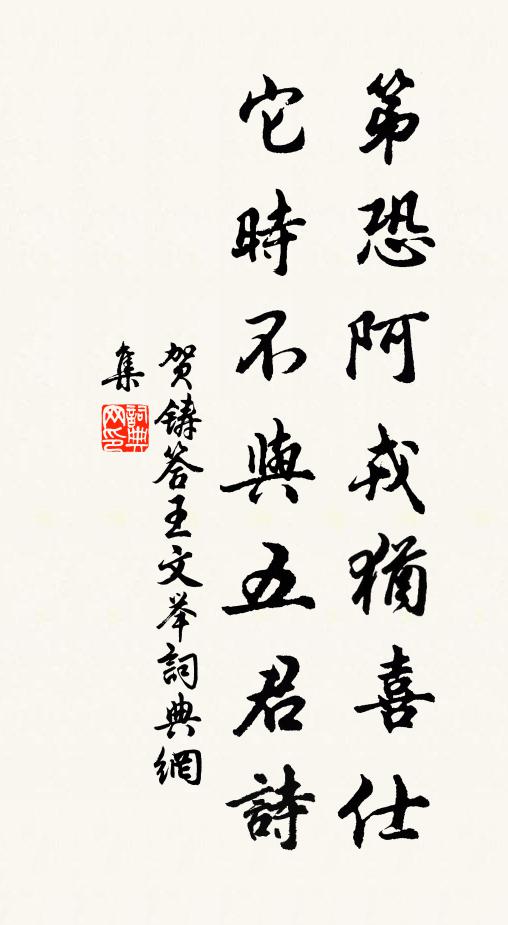 贺铸第恐阿戎犹喜仕，它时不与五君诗书法作品欣赏