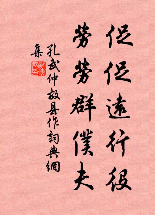 孔武仲促促远行役，劳劳群仆夫书法作品欣赏