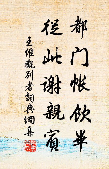 王维都门帐饮毕，从此谢亲宾书法作品欣赏