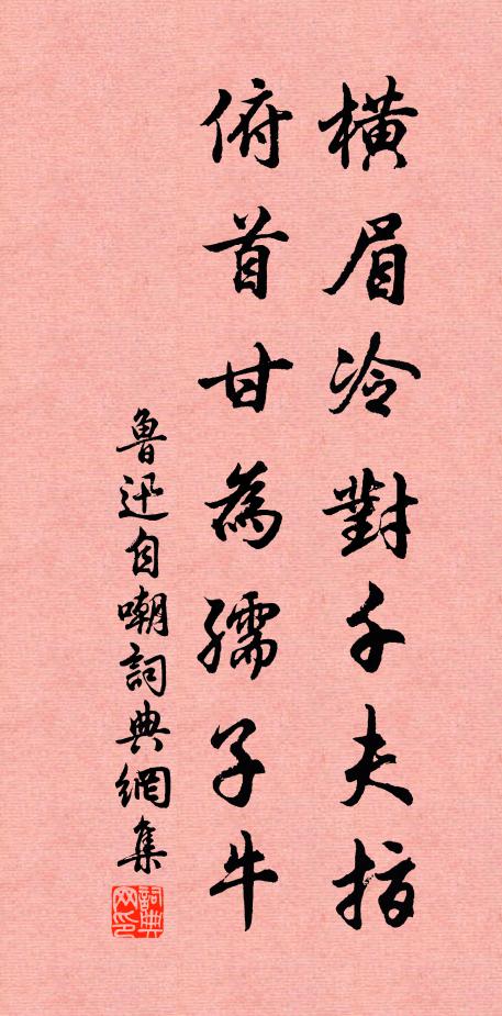 鲁迅横眉冷对千夫指,俯首甘为孺子牛。书法作品欣赏