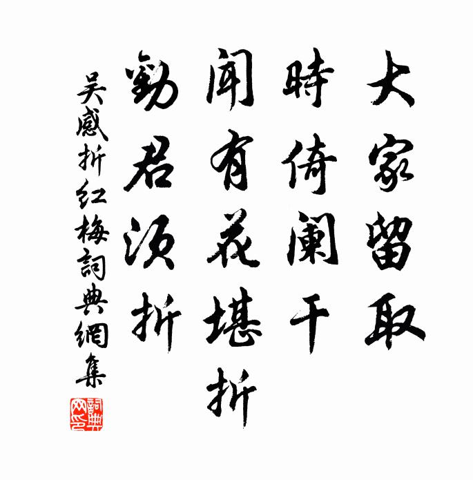 吴感大家留取，时倚阑干，闻有花堪折，劝君须折书法作品欣赏
