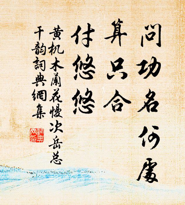黄机问功名何处，算只合、付悠悠书法作品欣赏