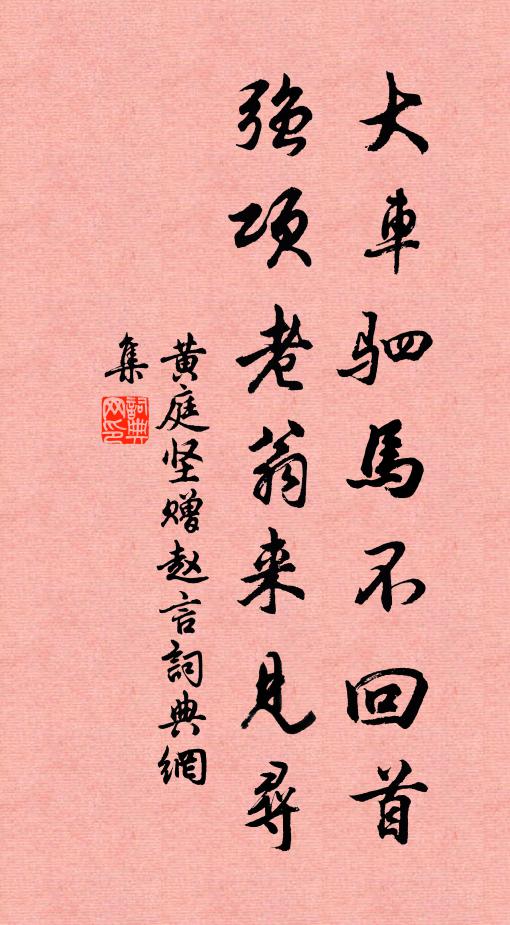 黄庭坚大车驷马不回首，强项老翁来见寻书法作品欣赏