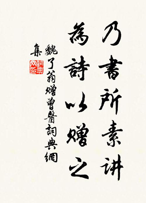 魏了翁乃书所素讲，为诗以赠之书法作品欣赏