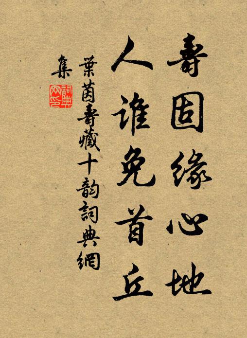 叶茵寿固缘心地，人谁免首丘书法作品欣赏