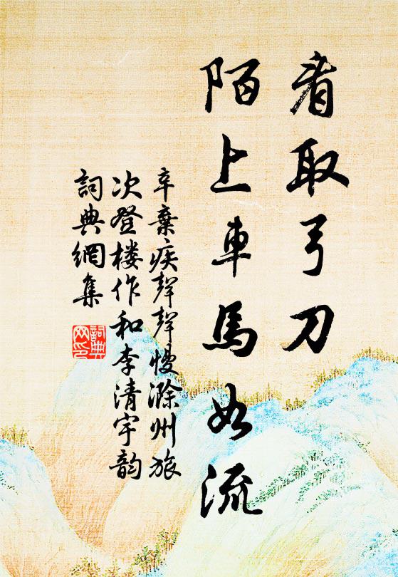 辛弃疾看取弓刀，陌上车马如流书法作品欣赏