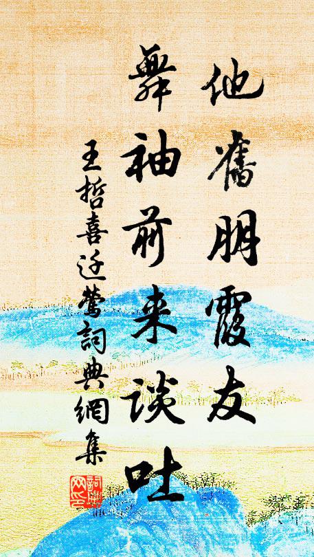 王哲他旧朋霞友，舞袖前来谈吐书法作品欣赏