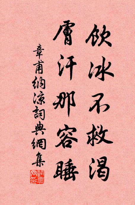 章甫饮冰不救渴，肤汗那容睡书法作品欣赏