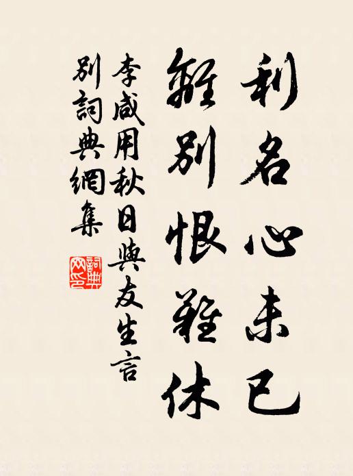 李咸用利名心未已，离别恨难休书法作品欣赏