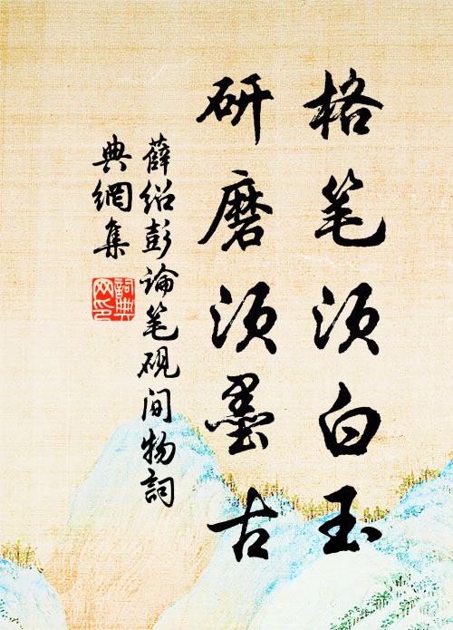 薛绍彭格笔须白玉，研磨须墨古书法作品欣赏