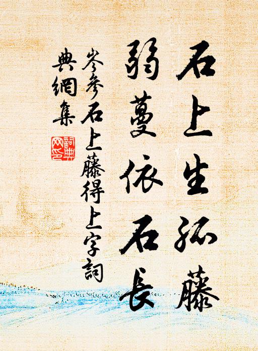 岑参石上生孤藤，弱蔓依石长书法作品欣赏
